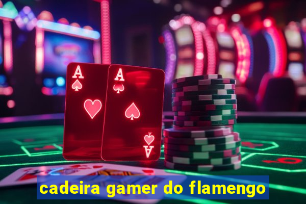 cadeira gamer do flamengo